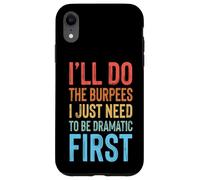 Custodia per iPhone XR I'll Do The Burpees I Just Need To Be Dramatic First