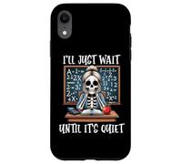 Custodia per iPhone XR I'll Just Wait Until It's Tranquillo scheletro Divertente Insegnante
