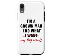 Custodia per iPhone XR I'm a Grown Man I Do What... My Dog Wants - Funny Dad Humor