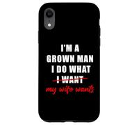 Custodia per iPhone XR I'm a Grown Man I Do What... My Wife Wants - Husband Humor