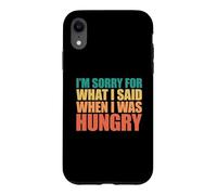 Custodia per iPhone XR I'm Sorry For What I Said When I Was Hungry