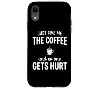 Custodia per iPhone XR Just Give Me The Coffee And NoOne Gets Hurt Drinking