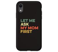 Custodia per iPhone XR Let Me Ask My Mom Prima Madre Bambino Divertente Bambino Figlio Figlio