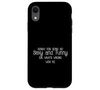 Custodia per iPhone XR Mi dispiace per essere così sexy e divertente IDK Cosa c"è che non va in me