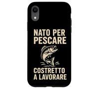 Custodia per iPhone XR Nato per Pescare Costretto a Lavorare Divertente Design