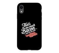 Custodia per iPhone XR Questo è troppo, dice Bacon, Nessuno ha mai scherzato sul cibo.
