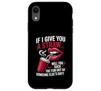 Custodia per iPhone XR Se ti do una cannuccia, rovinerai il divertimento a qualcuno?