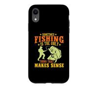 Custodia per iPhone XR Sometimes Fishing Is The Only Thing That Makes Sense Fisher