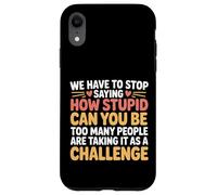 Custodia per iPhone XR Stop Asking How Stupid People Take It Literally