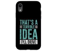 Custodia per iPhone XR That's A Terrible Idea I'll Drive Reckless Friend Joke -