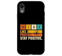 Custodia per iPhone XR Think Like A Proton Stay Positive Divertente Nerd Chemistry Pun