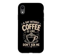 Custodia per iPhone XR Un giorno senza caffè è come non chiedermi caffè umorismo