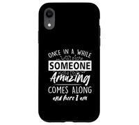 Custodia per iPhone XR Una volta ogni tanto arriva qualcuno di incredibile, eccomi qui