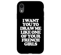 Custodia per iPhone XR Voglio che tu mi disegni come una delle tue ragazze francesi - Carino