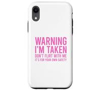 Custodia per iPhone XR Warning I'm Taken Don't Flirt With Me