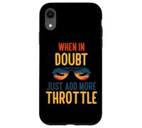 Custodia per iPhone XR When in doubt just add more throttle