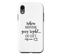 Custodia per iPhone XR When Nothing Goes Right Go Left Divertente citazione ispiratrice