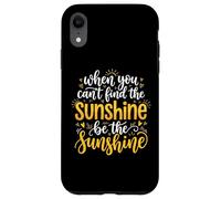 Custodia per iPhone XR When You Can't Find The Sunshine Be The Sunshine