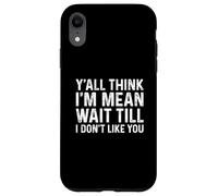 Custodia per iPhone XR Y'all Think I'm Mean Wait Till I Don't Like You