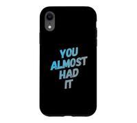 Custodia per iPhone XR You Almost Had It Messaggi di testo divertenti Citazioni umoristiche divertenti