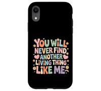 Custodia per iPhone XR You Will Never Find Another Living Thing Like Me -