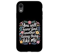 Custodia per iPhone XR You Will Never Find Another Living Thing Like Me -