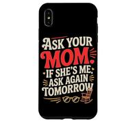 Custodia per iPhone XS Max ASK YOUR MOM IF SHE'S ME ASK AGAIN TOMORROW