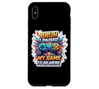 Custodia per iPhone XS Max Bruh Ho Pausato Il Mio Gioco Per Essere Qui Divertente Gamer Gaming Adolescenti