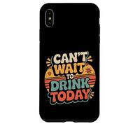 Custodia per iPhone XS Max Can't Wait To Drink Today Alcohol Weekend Drinker -