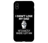 Custodia per iPhone XS Max I Didn't Lose My Dad He's Exactly Where I Left Him