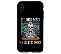 Custodia per iPhone XS Max I'll Just Wait Until It's Tranquillo scheletro Divertente Insegnante