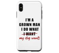 Custodia per iPhone XS Max I'm a Grown Man I Do What... My Dog Wants - Funny Dad Humor