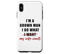 Custodia per iPhone XS Max I'm a Grown Man I Do What... My Wife Wants - Husband Humor