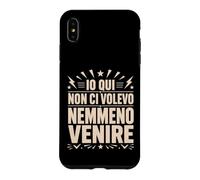 Custodia per iPhone XS Max Io Qui Non Ci Volevo Nemmeno Venire Frase Divertente