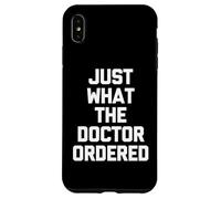 Custodia per iPhone XS Max Just What The Doctor Ordered - Divertente detto sarcastico novità