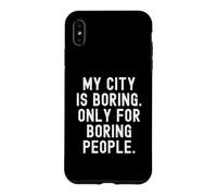 Custodia per iPhone XS Max la mia città è noiosa solo per le persone noiose Bold Statement