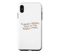 Custodia per iPhone XS Max Quasi dimenticato che questo è l"intero punto Meme Teen Purpose Life