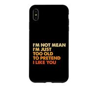 Custodia per iPhone XS Max Sarcasmo Non sono cattivo sono solo troppo vecchio per fingere che mi piaci