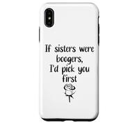 Custodia per iPhone XS Max Sister Flowers If Sisters Were Boogers Id Pick You First Sis