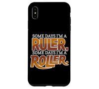Custodia per iPhone XS Max SOME DAYS I'M A RULER, SOME DAYS I'M A ROLLER
