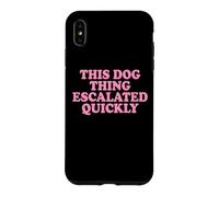 Custodia per iPhone XS Max This Dog Thing Escalated Quickly Proprietario Di Cani