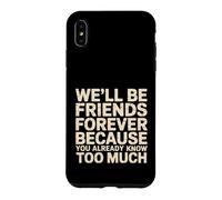 Custodia per iPhone XS Max We'll Be Friends Forever You Know Too Much -