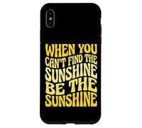 Custodia per iPhone XS Max When You Can't Find The Sunshine Be The Sunshine