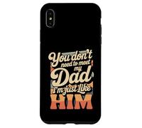 Custodia per iPhone XS Max You Don't Need To Meet My Dad I'm Just Like Him -