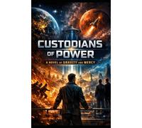 CUSTODIANSOF POWER: - a novel of energy, restraint, and the quiet war for the future