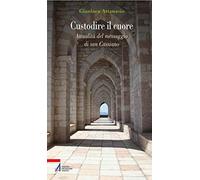 Custodire il cuore. Percorso spirituale sulle orme di san Cassiano