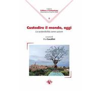 Custodire il mondo, oggi. La sostenibilità come azione