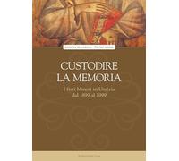 Custodire la memoria. I frati Minori in Umbria dal 1899 al 1999