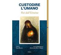 Custodire l'umano. Voci dall'Ucraina