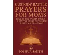 CUSTODY BATTLE PRAYERS FOR MOMS: Your 30-Day Family Court Survival Guide to Strength, Peace, and Solutions